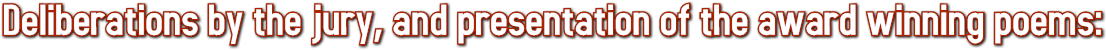 Deliberations by the jury, and presentation of the award winning poems: Deliberations by the jury, and presentation of the award winning poems: